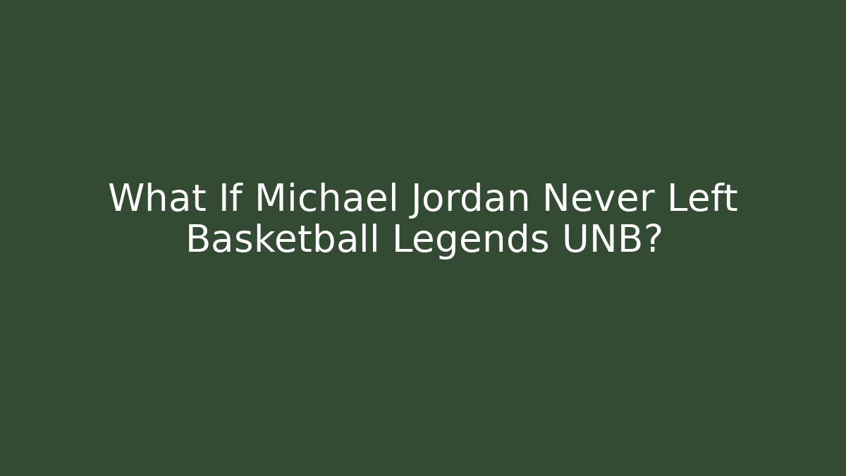 What If Michael Jordan Never Left Basketball Legends UNB?