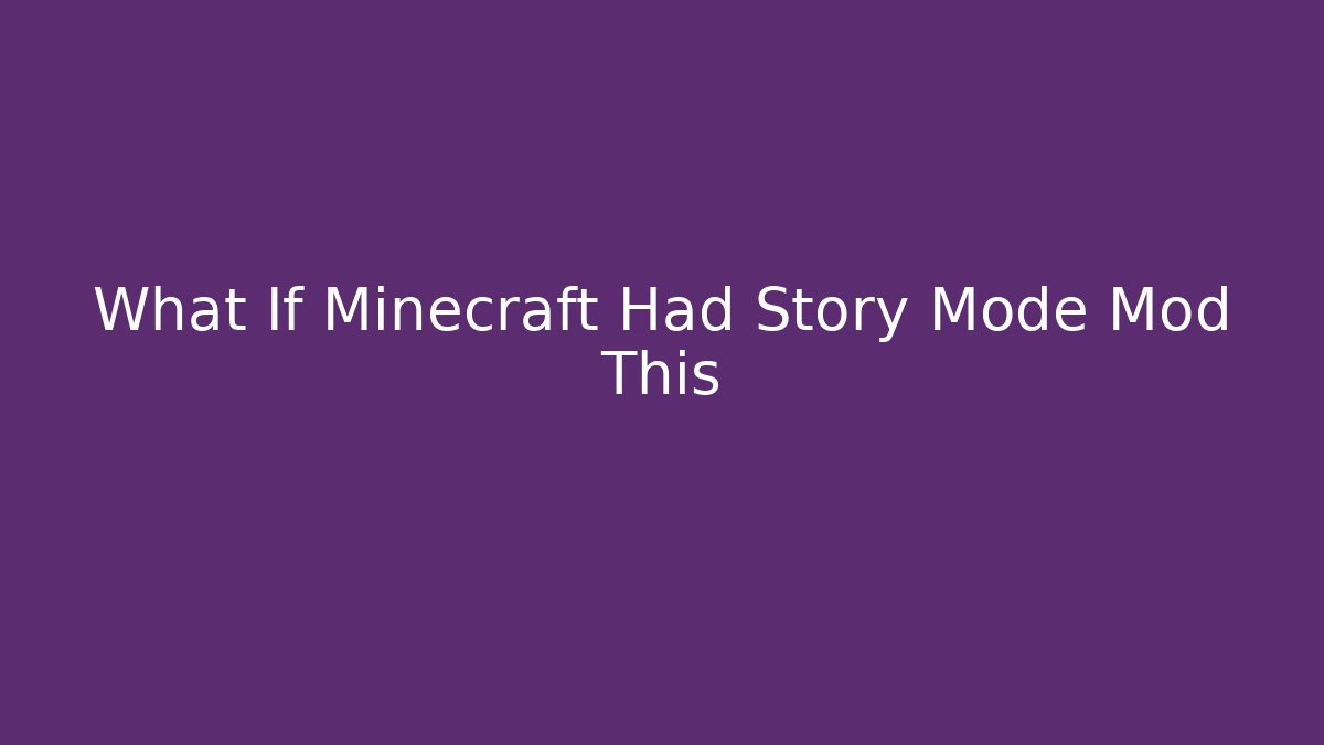 What If Minecraft Had Story Mode Mod This