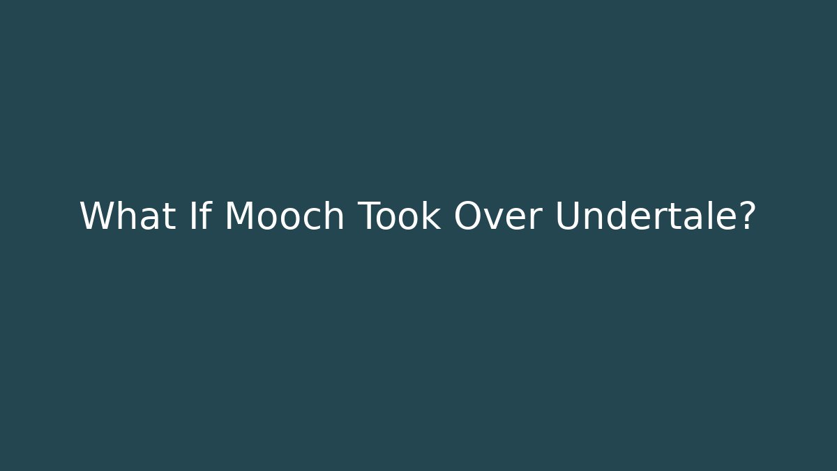 What If Mooch Took Over Undertale? - Create More Assets