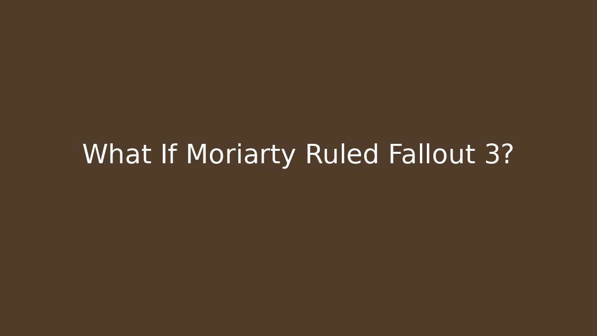 What If Moriarty Ruled Fallout 3? - Create More Assets