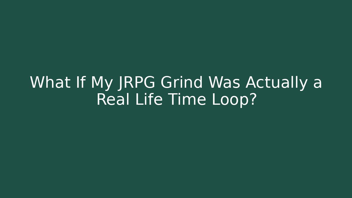 What If My JRPG Grind Was Actually a Real Life Time Loop? - Create More Assets