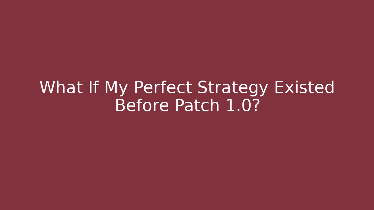What If My Perfect Strategy Existed Before Patch 1.0? - Create More Assets