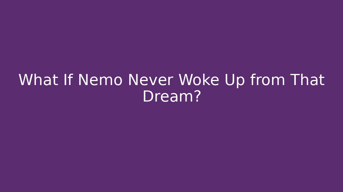 What If Nemo Never Woke Up from That Dream? - Create More Assets