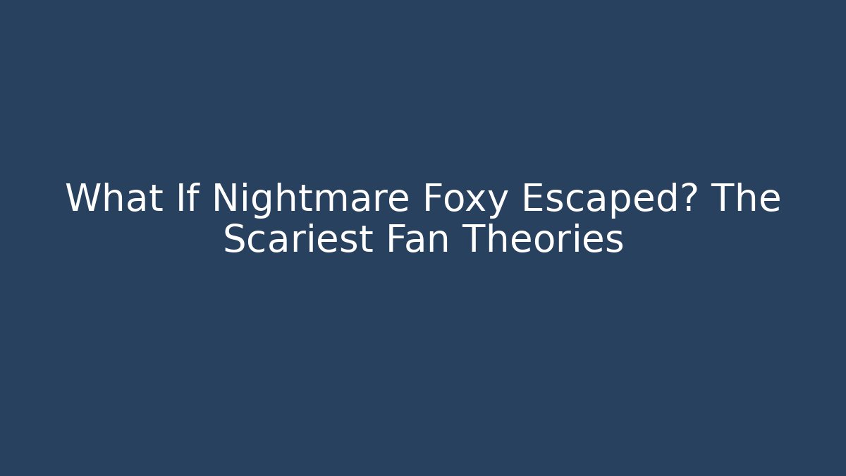 What If Nightmare Foxy Escaped? The Scariest Fan Theories