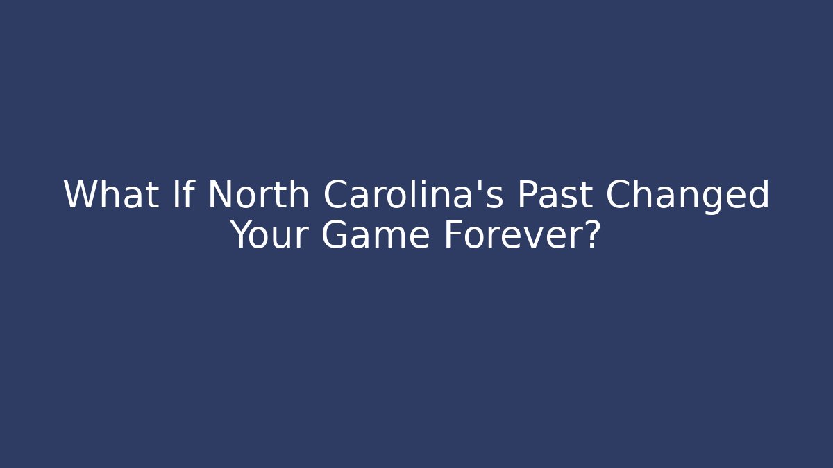 What If North Carolina's Past Changed Your Game Forever?