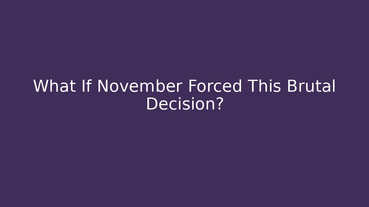 What If November Forced This Brutal Decision?