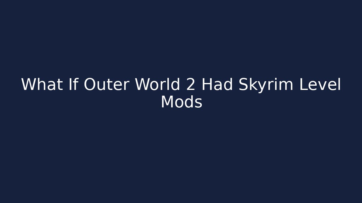 What If Outer World 2 Had Skyrim Level Mods