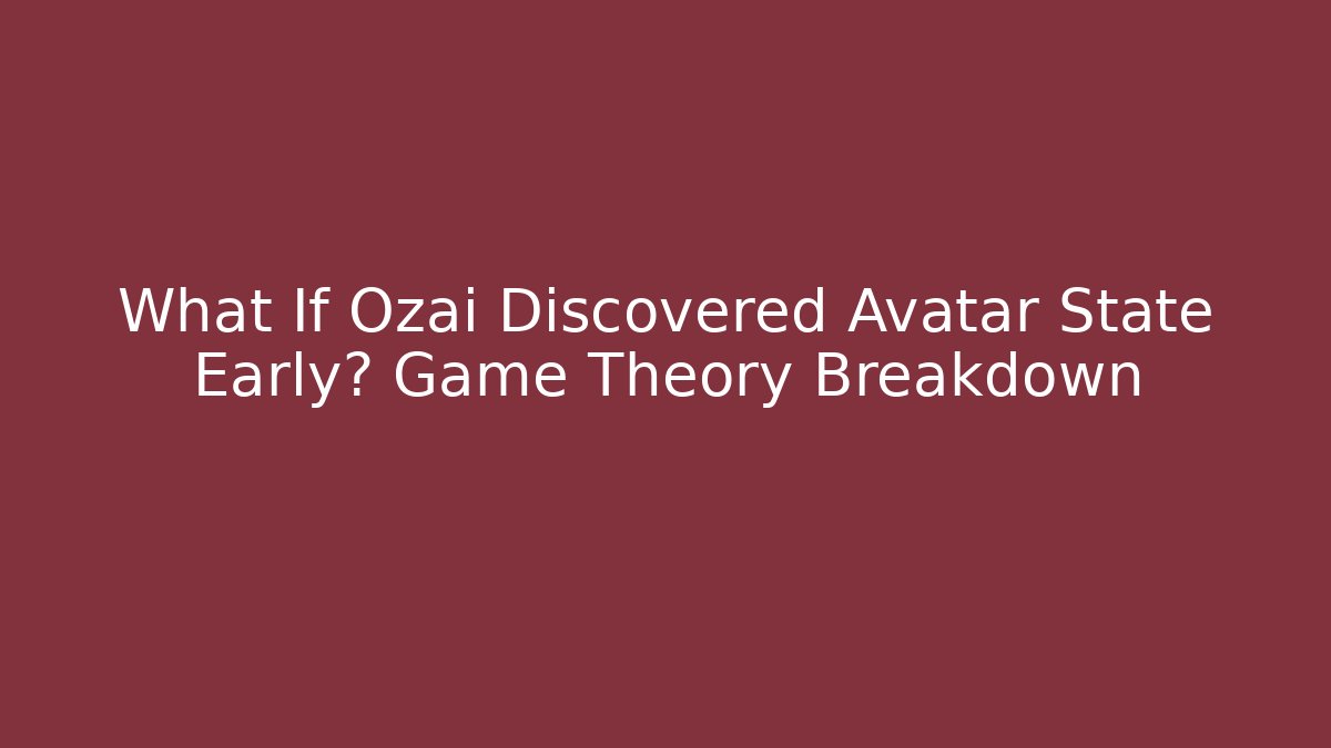 What If Ozai Discovered Avatar State Early? Game Theory Breakdown