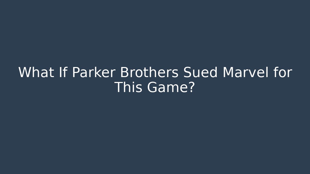 What If Parker Brothers Sued Marvel for This Game?
