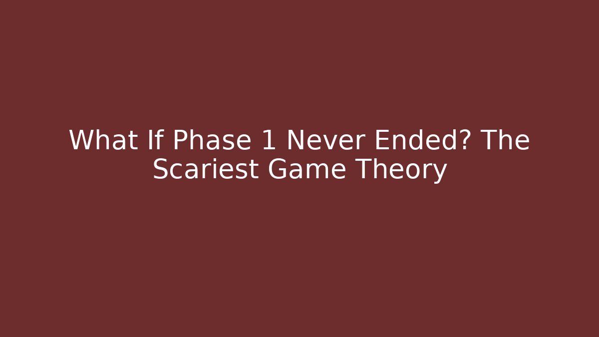 What If Phase 1 Never Ended? The Scariest Game Theory