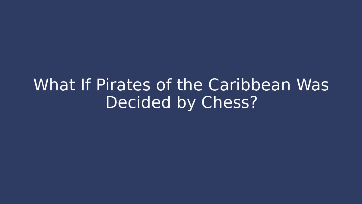 What If Pirates of the Caribbean Was Decided by Chess?