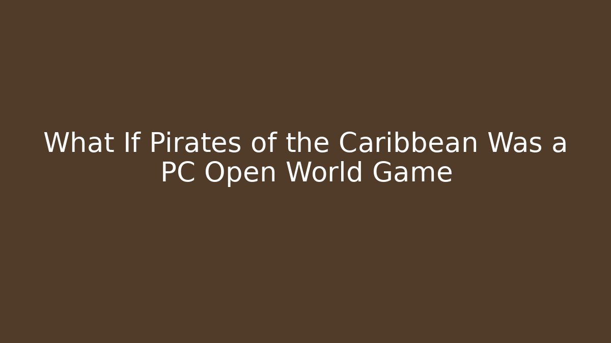 What If Pirates of the Caribbean Was a PC Open World Game