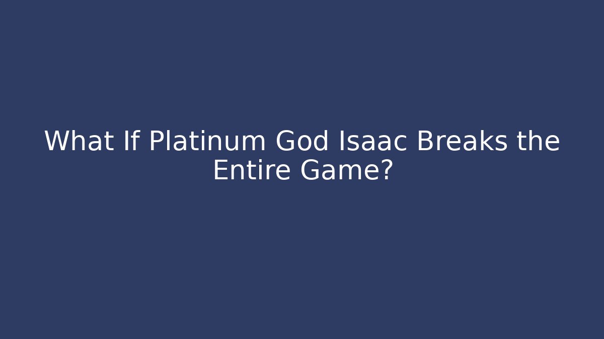 What If Platinum God Isaac Breaks the Entire Game?