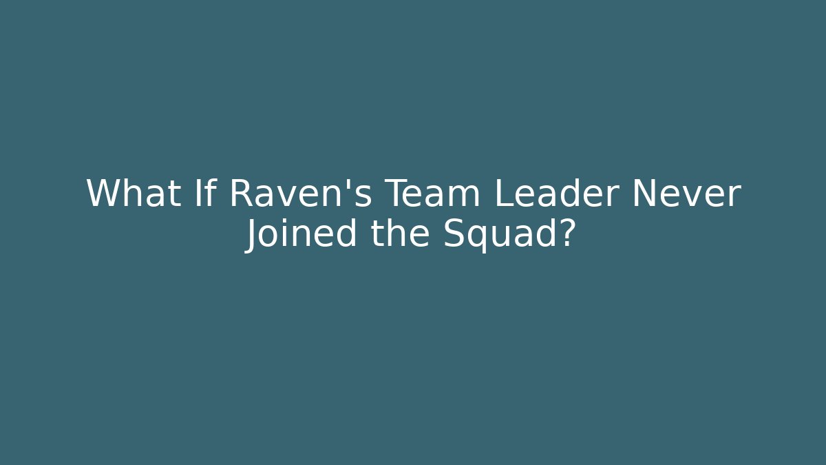 What If Raven’s Team Leader Never Joined the Squad? - Create More Assets