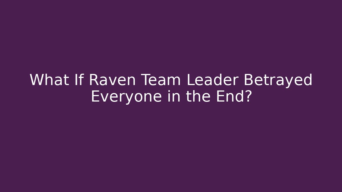 What If Raven Team Leader Betrayed Everyone in the End?