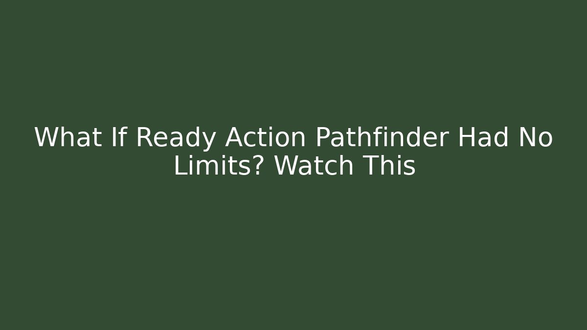 What If Ready Action Pathfinder Had No Limits? Watch This