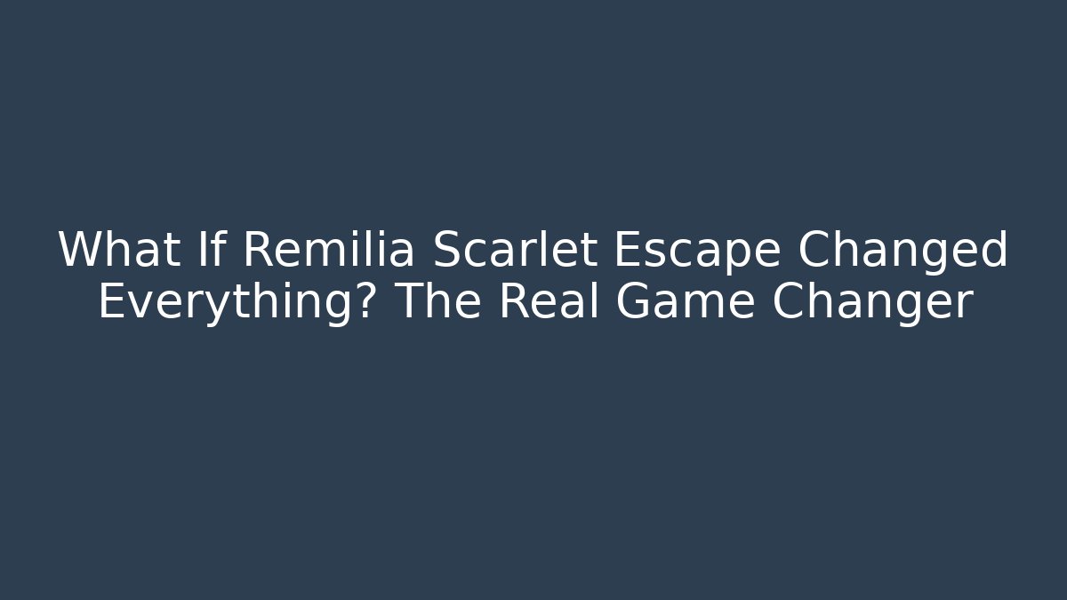 What If Remilia Scarlet Escape Changed Everything? The Real Game Changer