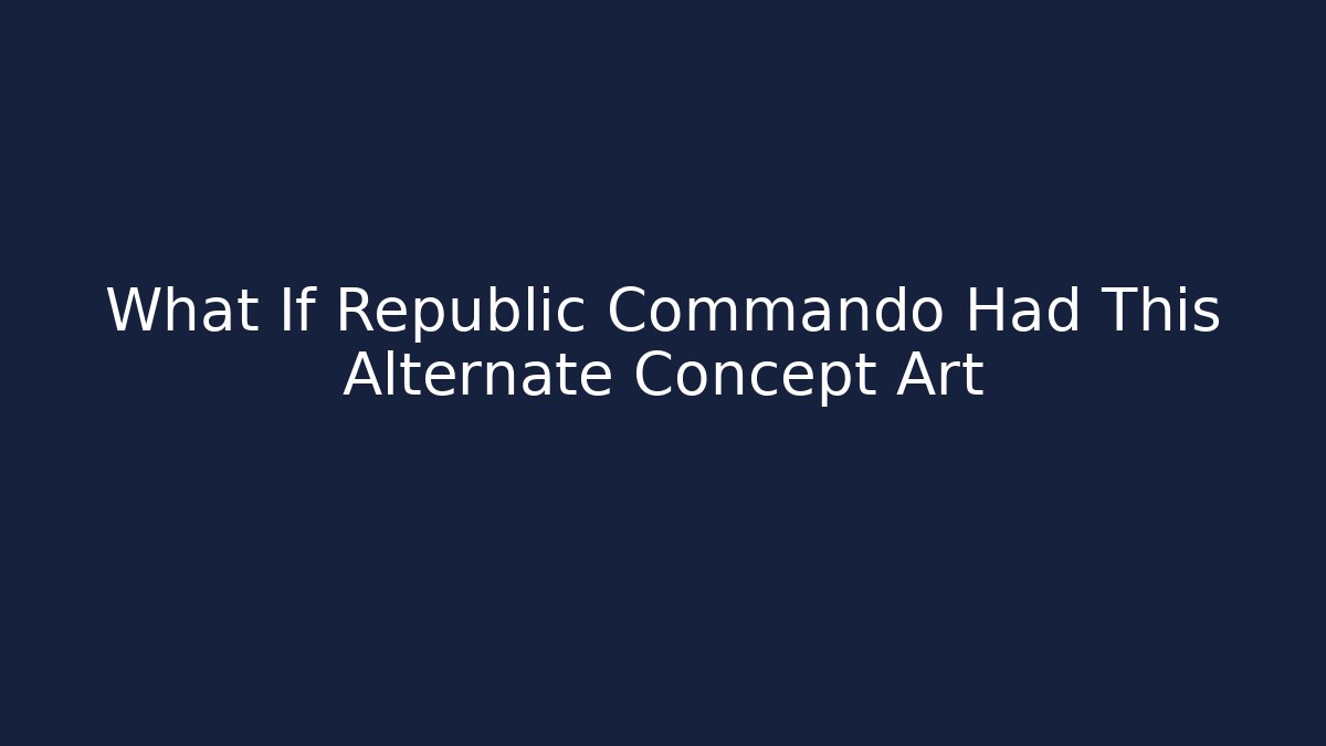 What If Republic Commando Had This Alternate Concept Art