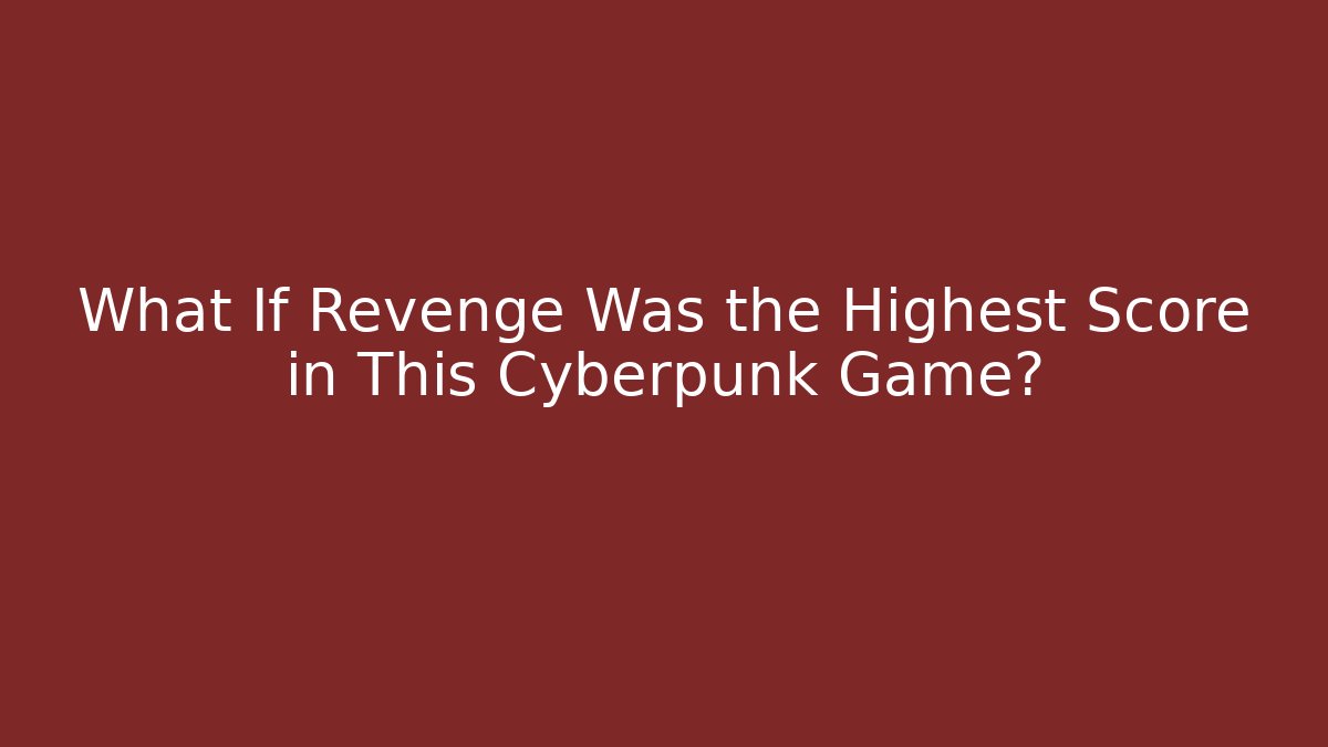 What If Revenge Was the Highest Score in This Cyberpunk Game?