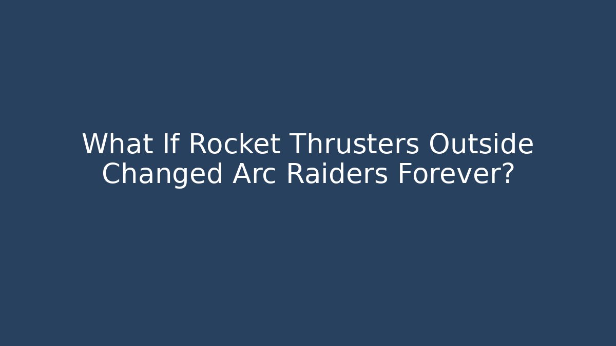 What If Rocket Thrusters Outside Changed Arc Raiders Forever?