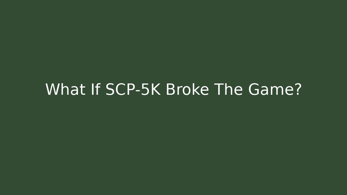 What If SCP-5K Broke The Game?