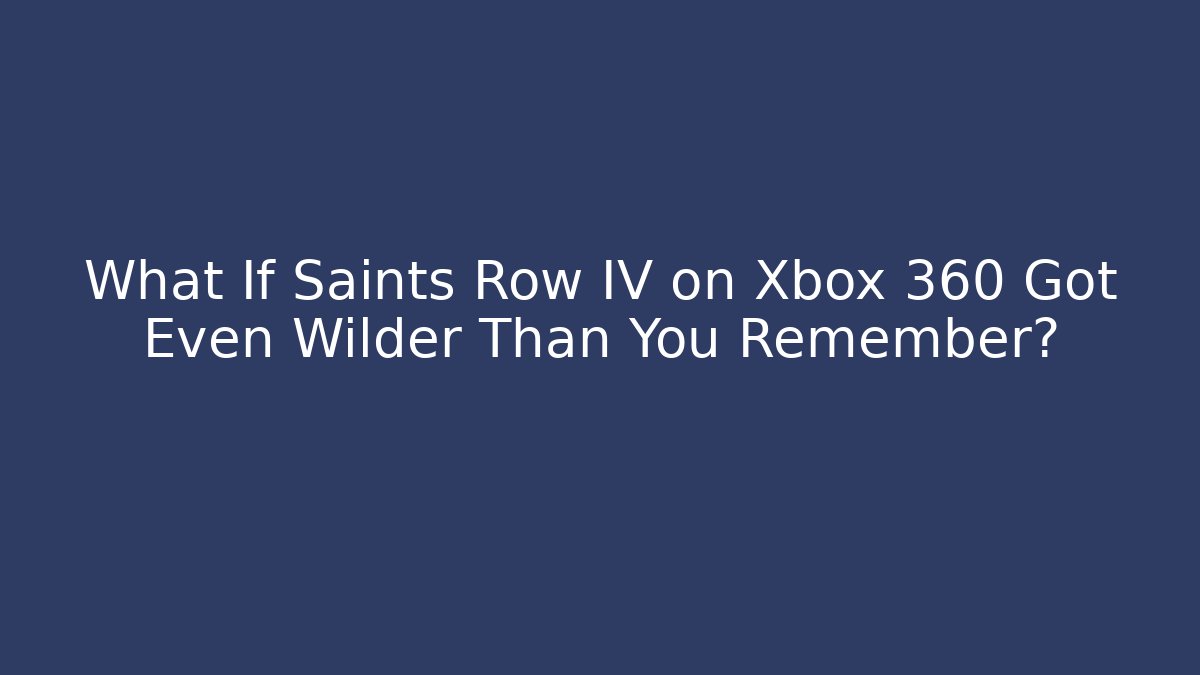 What If Saints Row IV on Xbox 360 Got Even Wilder Than You Remember?