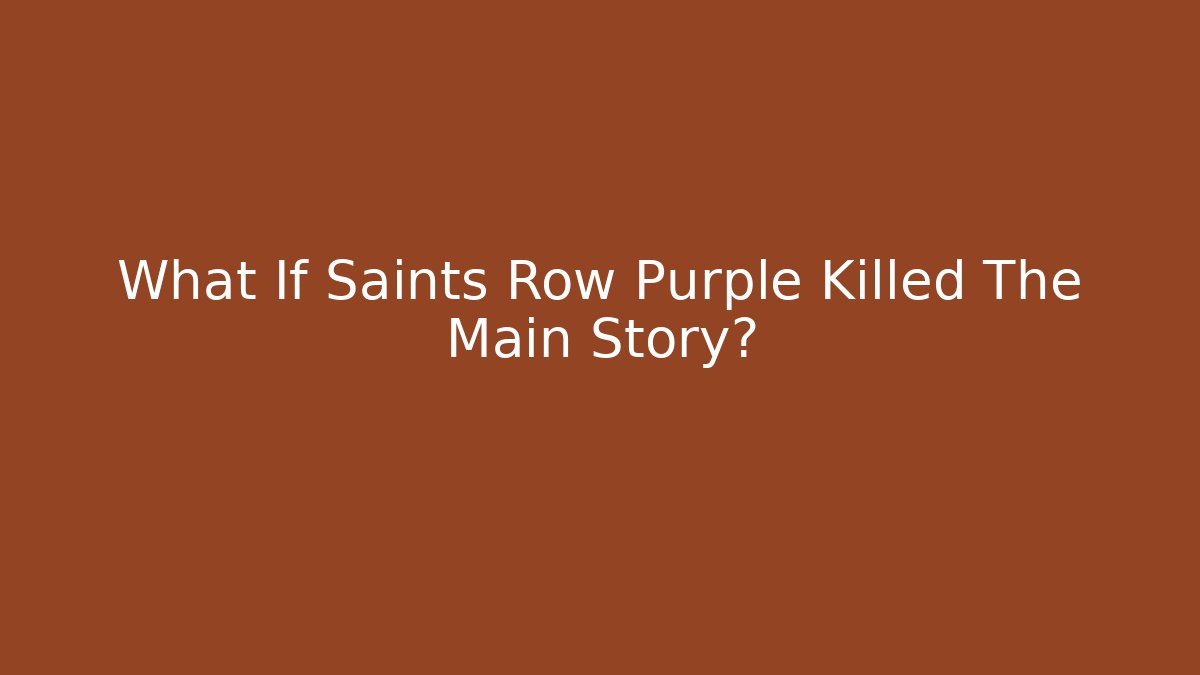 What If Saints Row Purple Killed The Main Story?