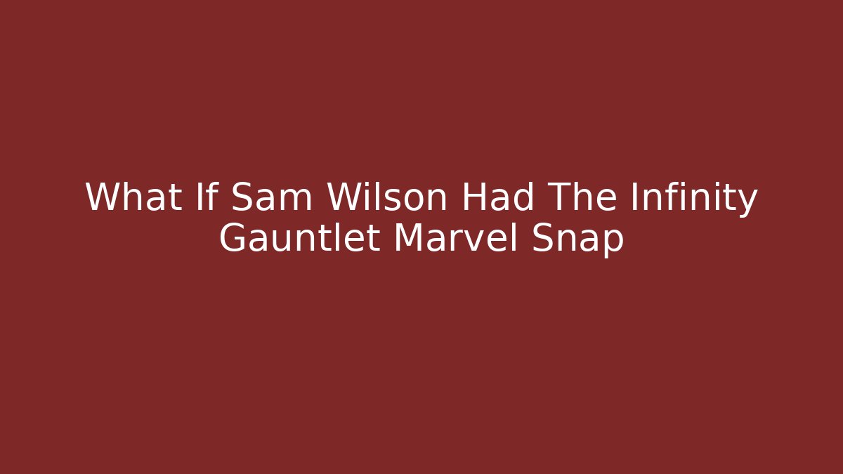 What If Sam Wilson Had The Infinity Gauntlet Marvel Snap