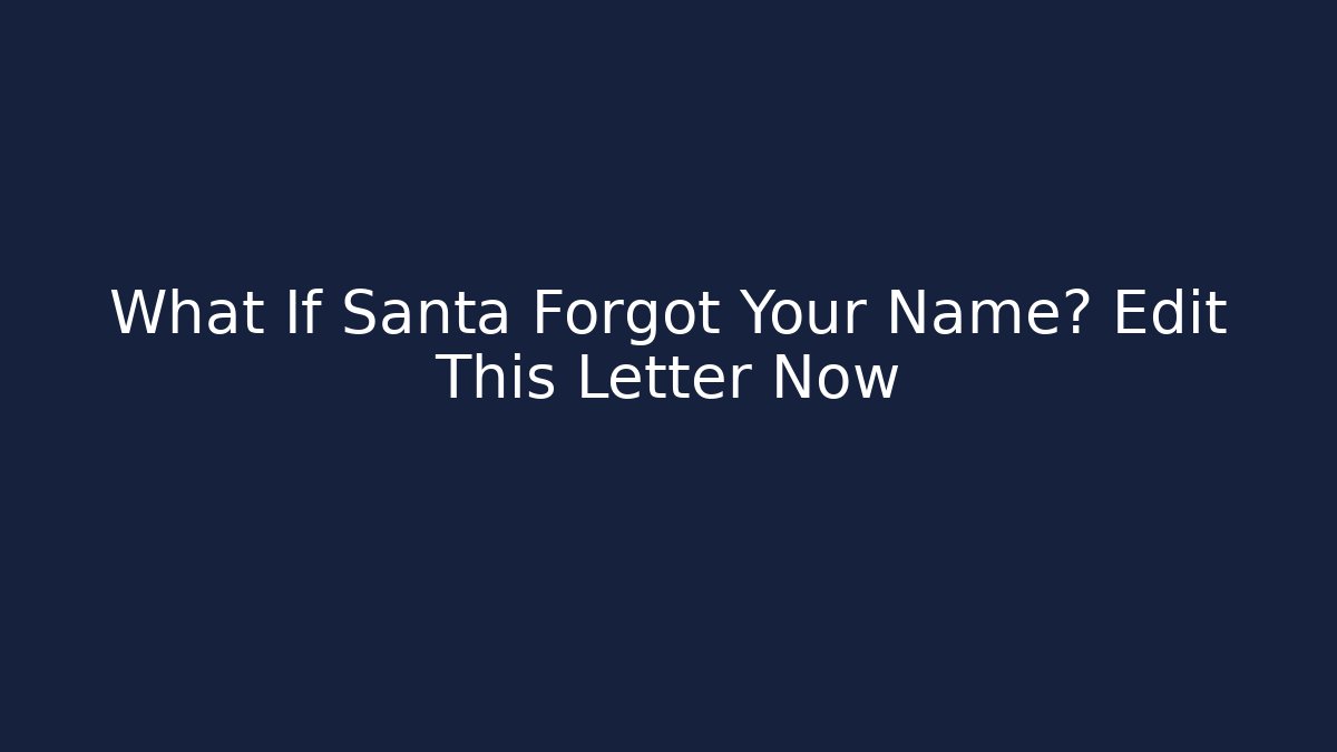 What If Santa Forgot Your Name? Edit This Letter Now