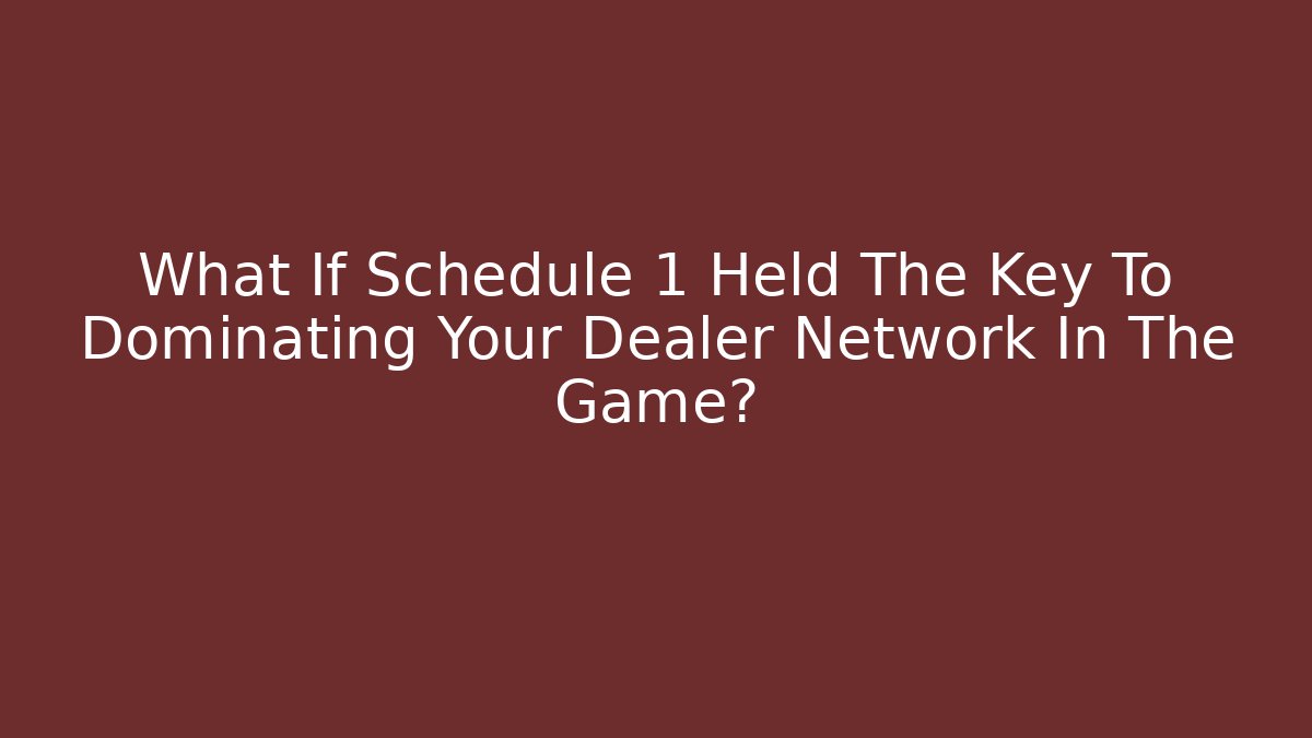 What If Schedule 1 Held The Key To Dominating Your Dealer Network In The Game?