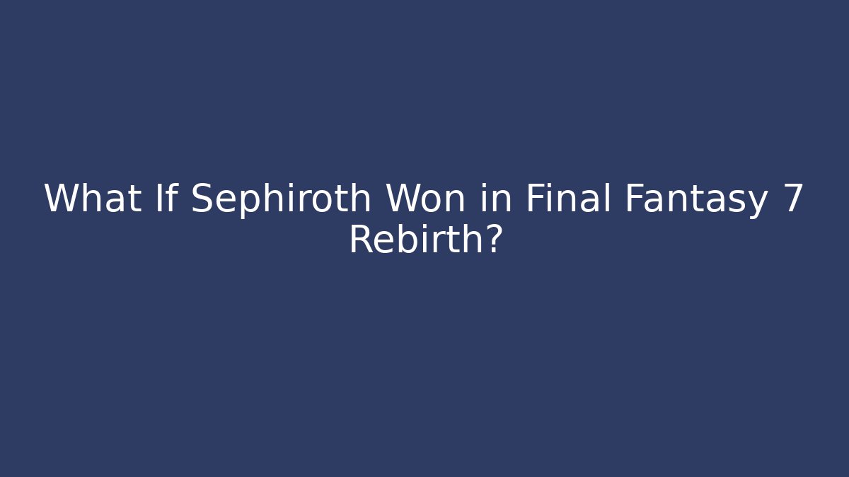 What If Sephiroth Won in Final Fantasy 7 Rebirth?