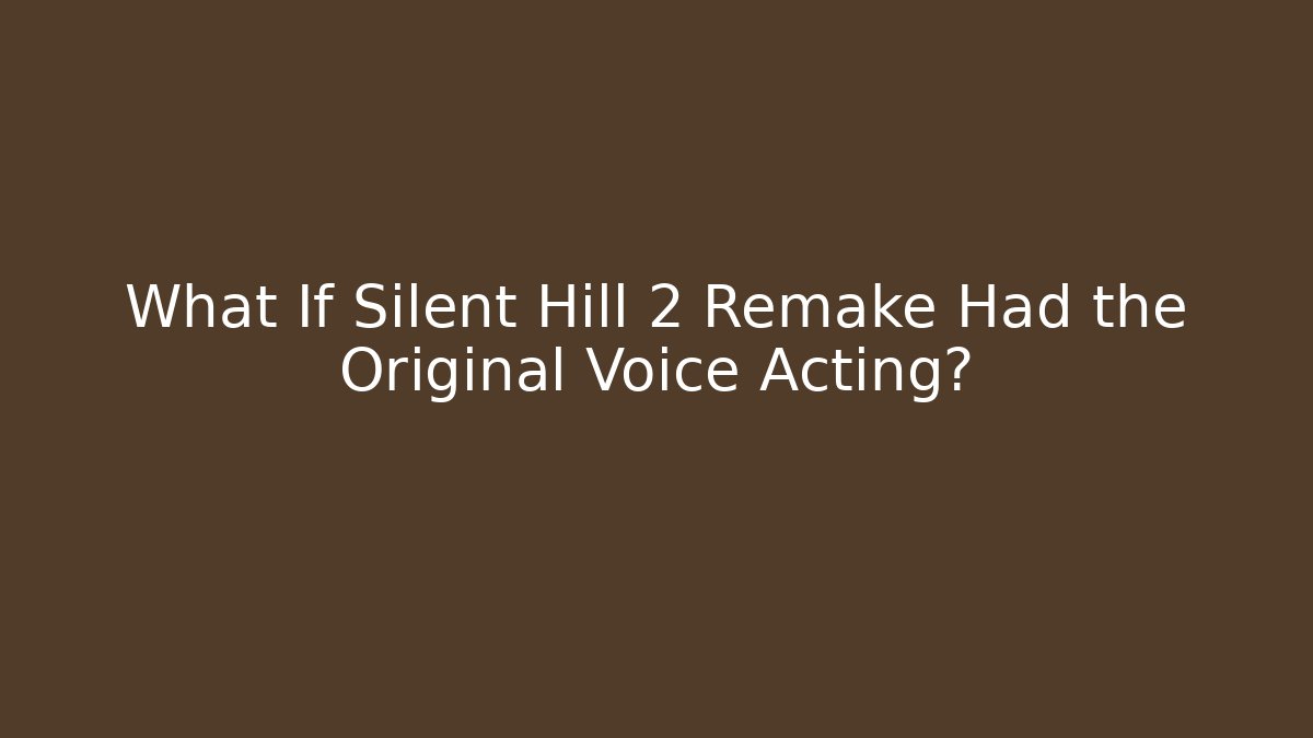 What If Silent Hill 2 Remake Had the Original Voice Acting?