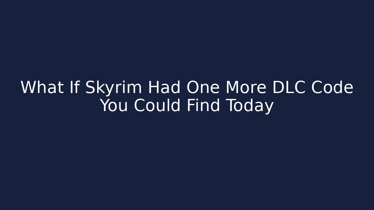 What If Skyrim Had One More DLC Code You Could Find Today