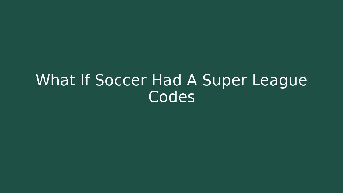 What If Soccer Had A Super League Codes