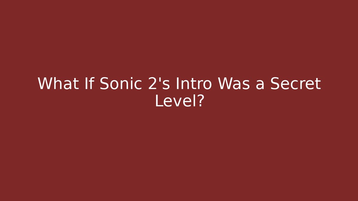 What If Sonic 2’s Intro Was a Secret Level?