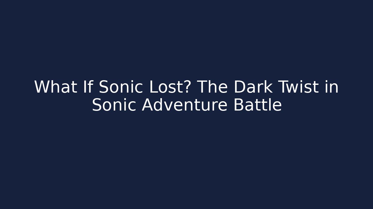 What If Sonic Lost? The Dark Twist in Sonic Adventure Battle