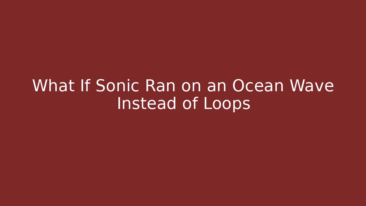 What If Sonic Ran on an Ocean Wave Instead of Loops
