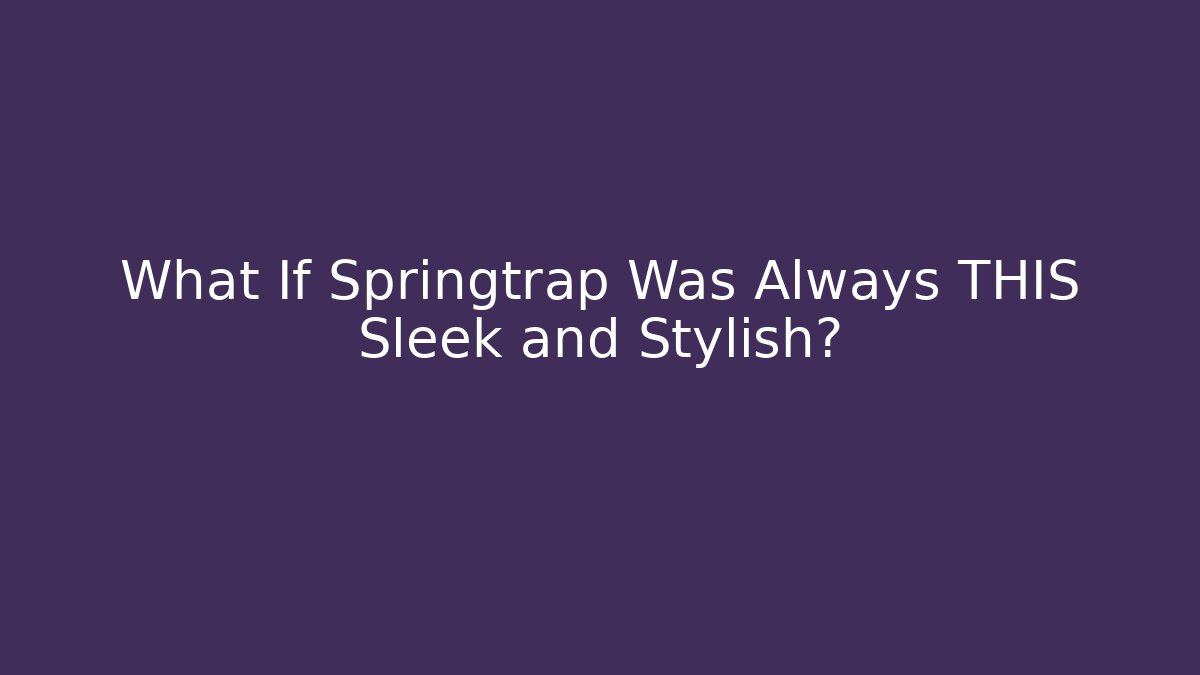 What If Springtrap Was Always THIS Sleek and Stylish?