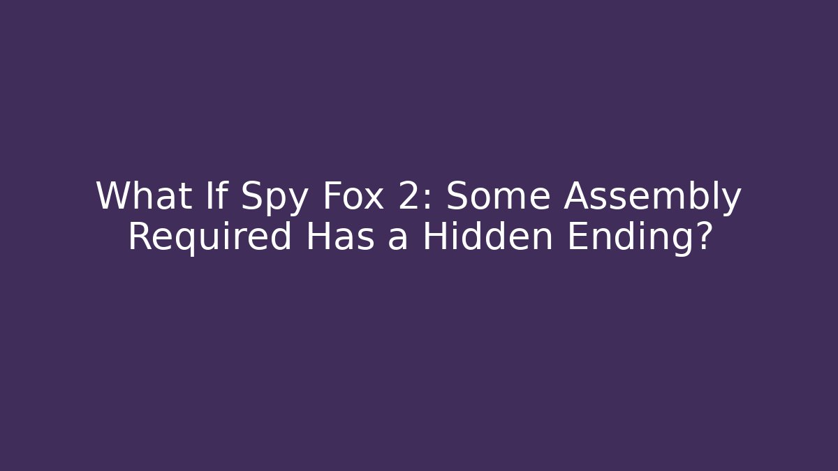What If Spy Fox 2: Some Assembly Required Has a Hidden Ending?