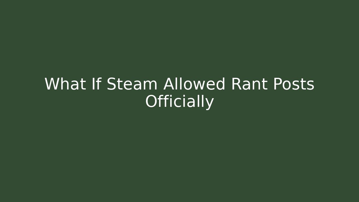 What If Steam Allowed Rant Posts Officially