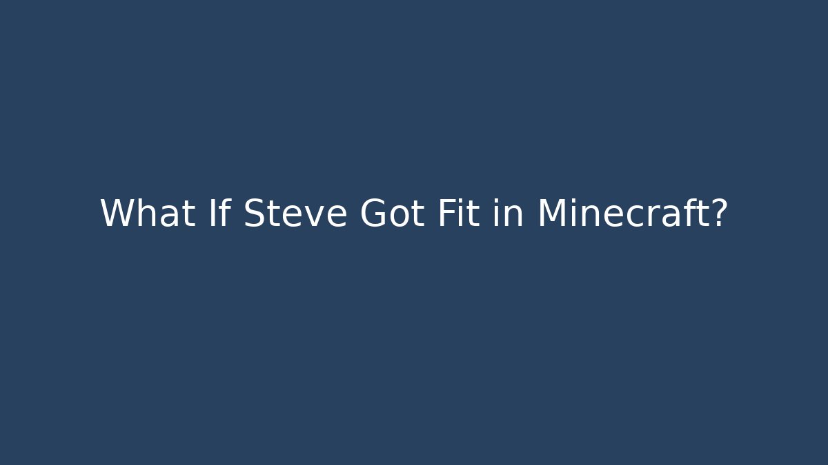 What If Steve Got Fit in Minecraft?