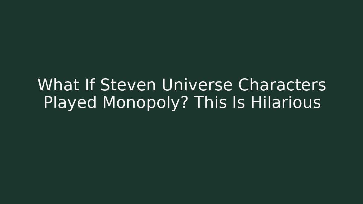 What If Steven Universe Characters Played Monopoly? This Is Hilarious