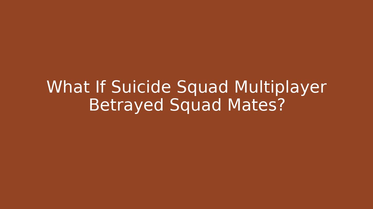 What If Suicide Squad Multiplayer Betrayed Squad Mates?