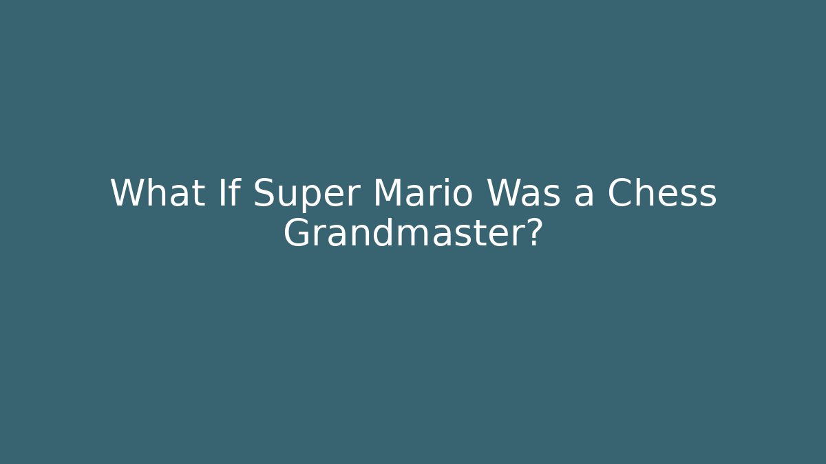 What If Super Mario Was a Chess Grandmaster?