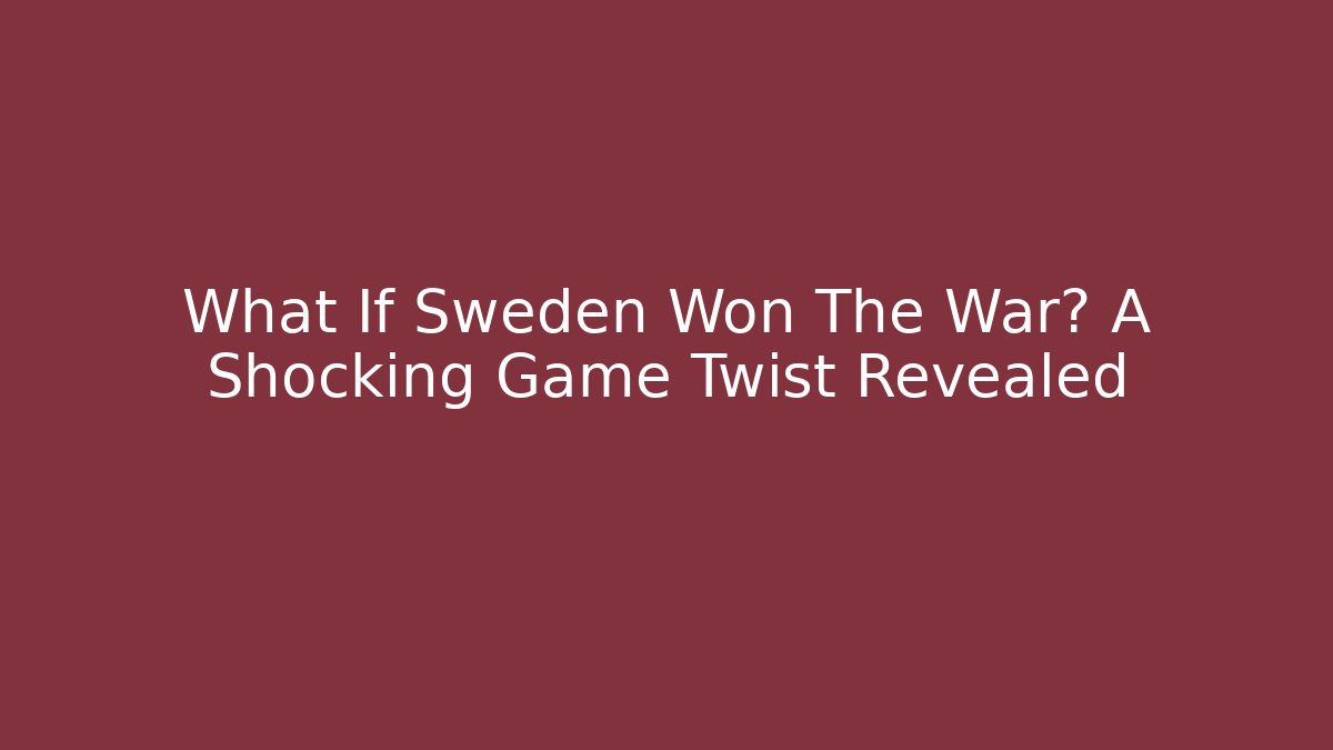 What If Sweden Won The War? A Shocking Game Twist Revealed
