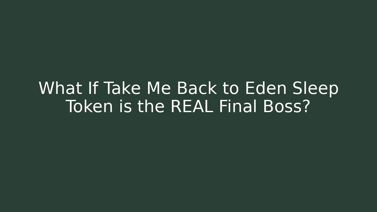What If Take Me Back to Eden Sleep Token is the REAL Final Boss?