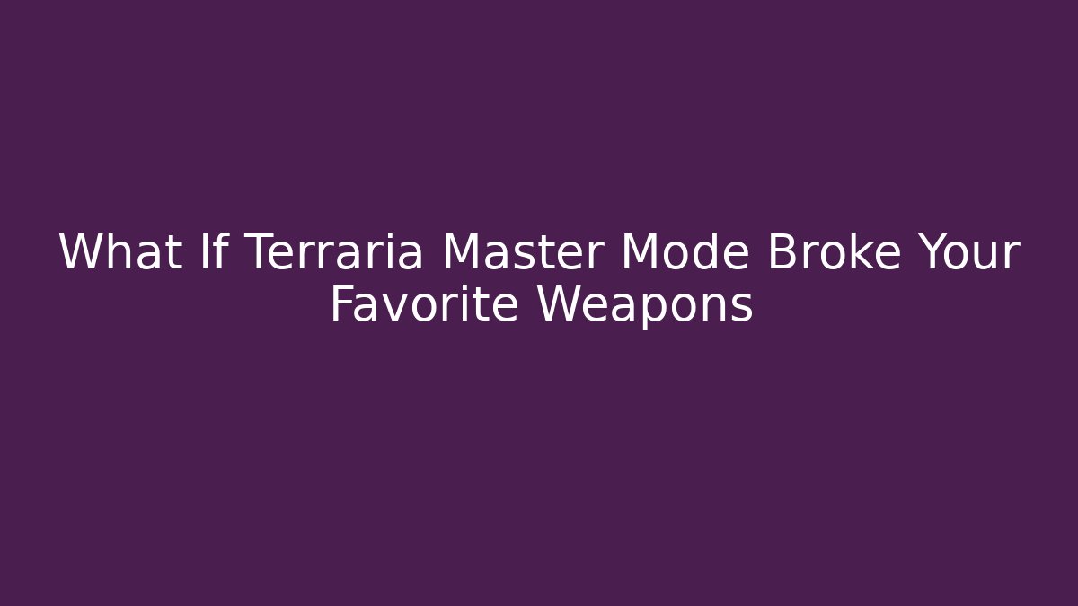 What If Terraria Master Mode Broke Your Favorite Weapons