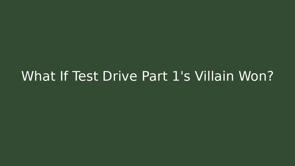 What If Test Drive Part 1's Villain Won?