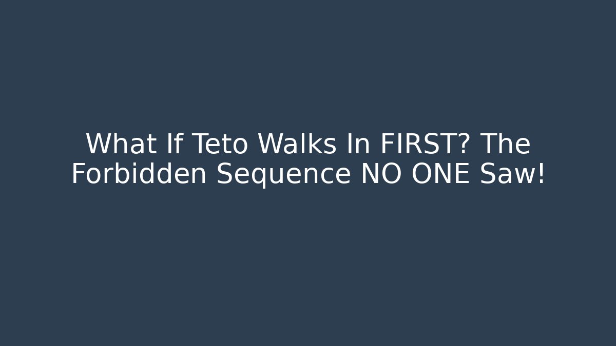 What If Teto Walks In FIRST? The Forbidden Sequence NO ONE Saw!