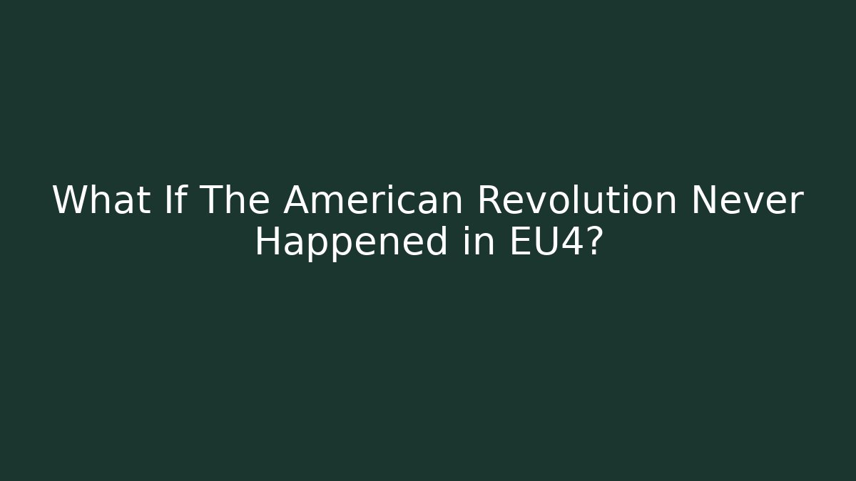 What If The American Revolution Never Happened in EU4?